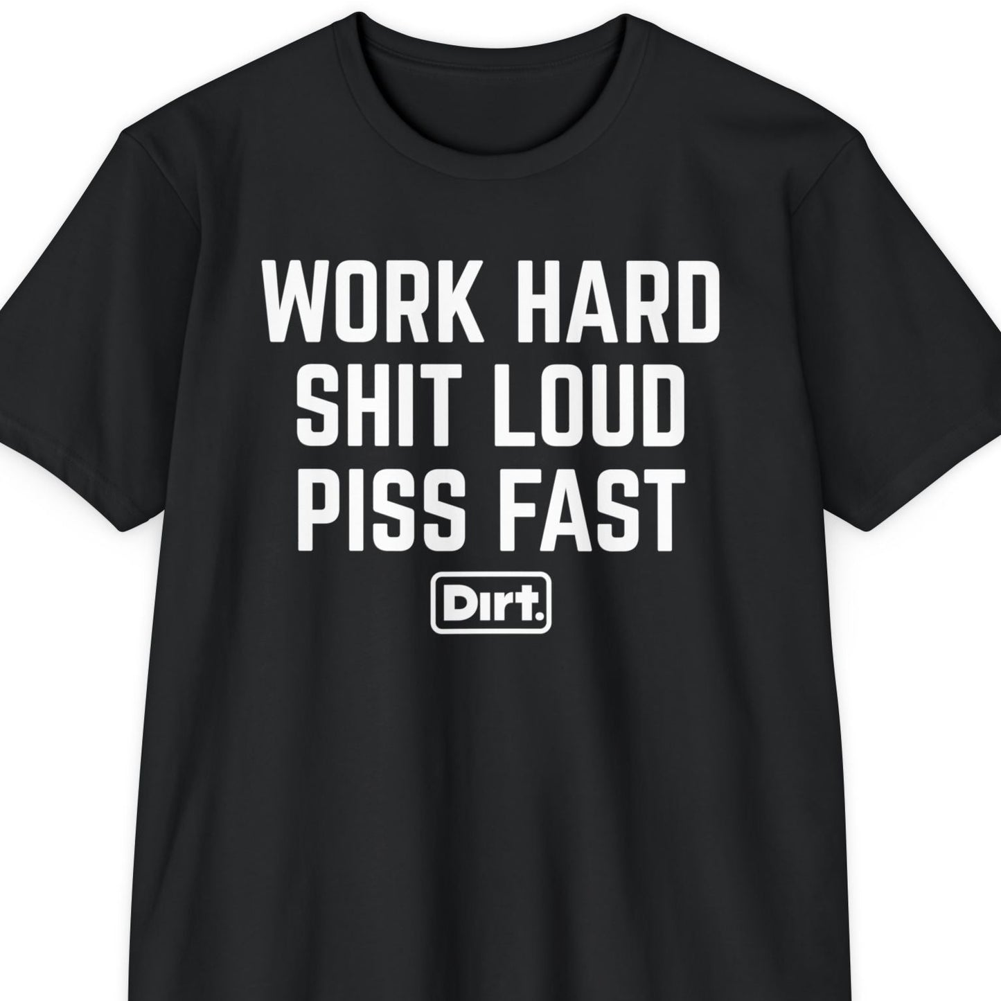 Work Hard Shit Loud Piss Fast