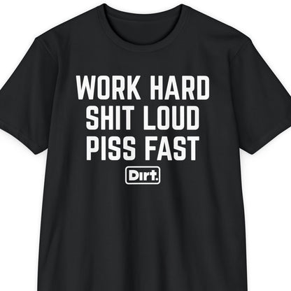 Work Hard Shit Loud Piss Fast