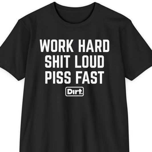 Work Hard Shit Loud Piss Fast