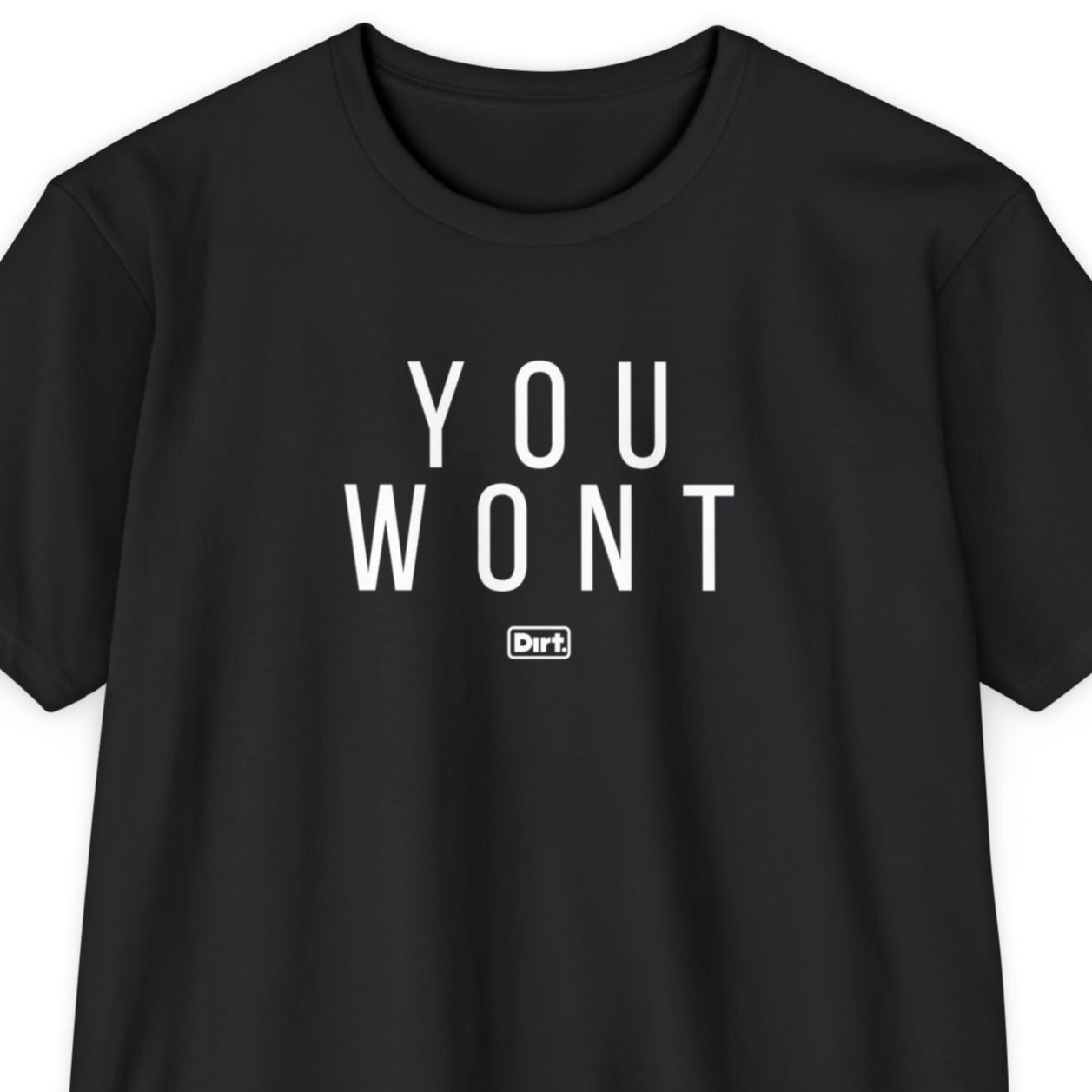 Dirt. You Wont
