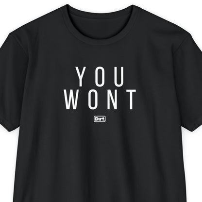 Dirt. You Wont