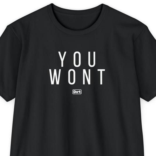Dirt. You Wont